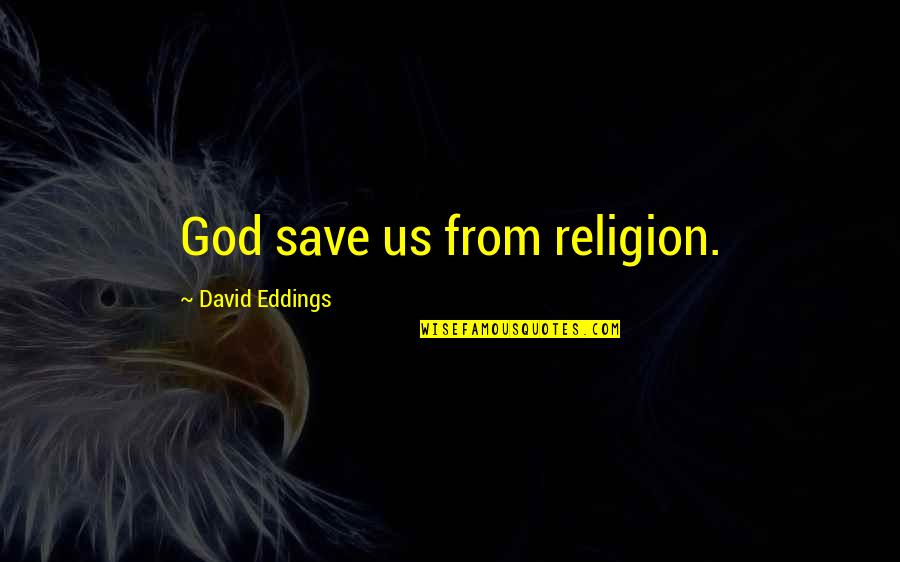 Chasing The Wrong Things Quotes By David Eddings: God save us from religion.