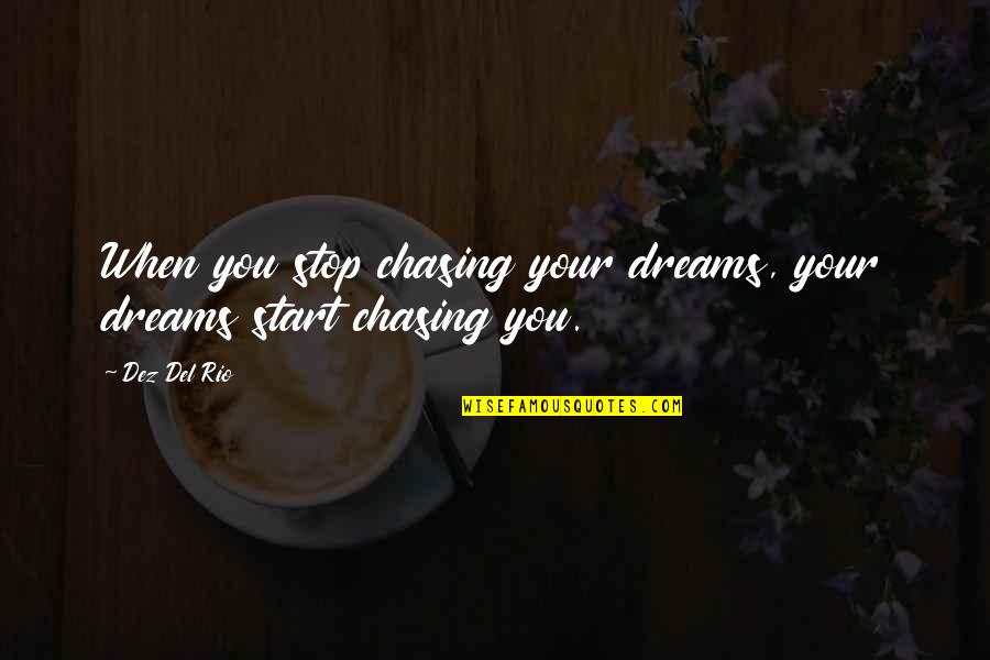 Chasing You Quotes By Dez Del Rio: When you stop chasing your dreams, your dreams