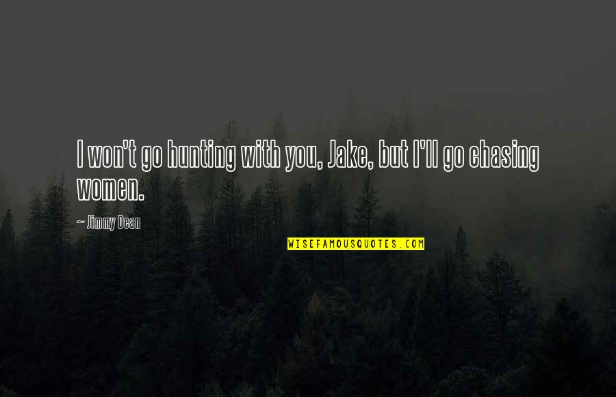 Chasing You Quotes By Jimmy Dean: I won't go hunting with you, Jake, but