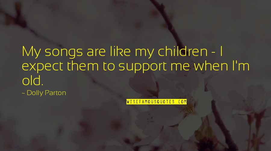 Chasing Your Destiny Quotes By Dolly Parton: My songs are like my children - I