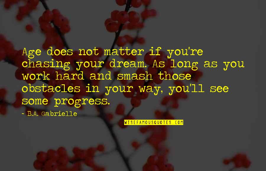 Chasing Your Dream Quotes By B.A. Gabrielle: Age does not matter if you're chasing your