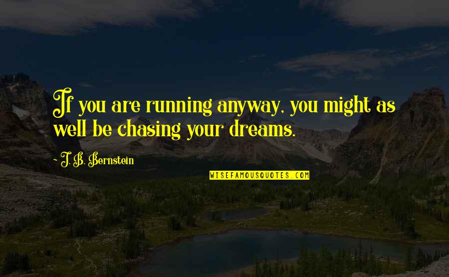 Chasing Your Dream Quotes By J. B. Bernstein: If you are running anyway, you might as