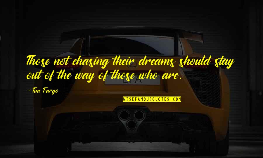 Chasing Your Dream Quotes By Tim Fargo: Those not chasing their dreams should stay out