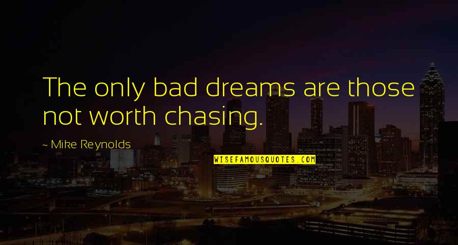 Chasing Your Dreams Quotes By Mike Reynolds: The only bad dreams are those not worth
