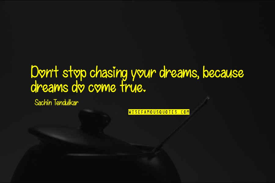 Chasing Your Dreams Quotes By Sachin Tendulkar: Don't stop chasing your dreams, because dreams do