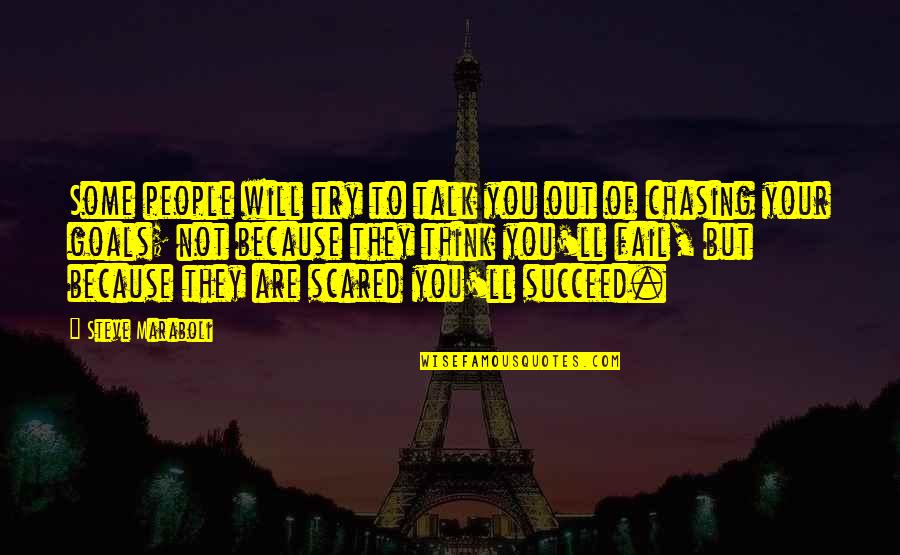 Chasing Your Goals Quotes By Steve Maraboli: Some people will try to talk you out