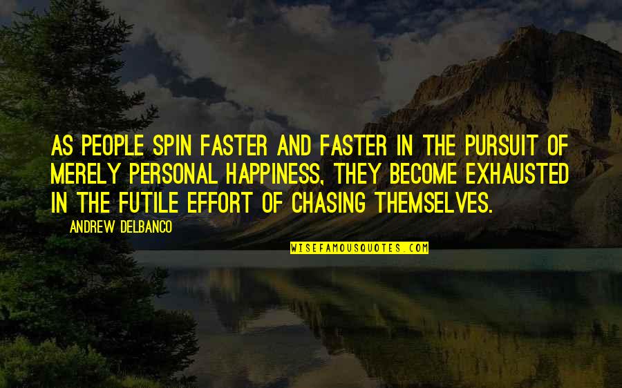 Chasing Your Happiness Quotes By Andrew Delbanco: As people spin faster and faster in the