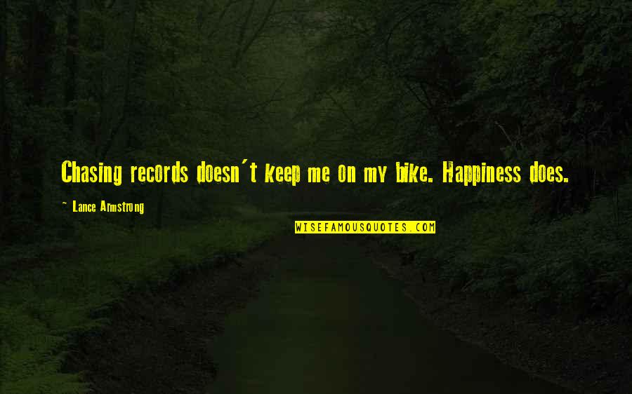 Chasing Your Happiness Quotes By Lance Armstrong: Chasing records doesn't keep me on my bike.