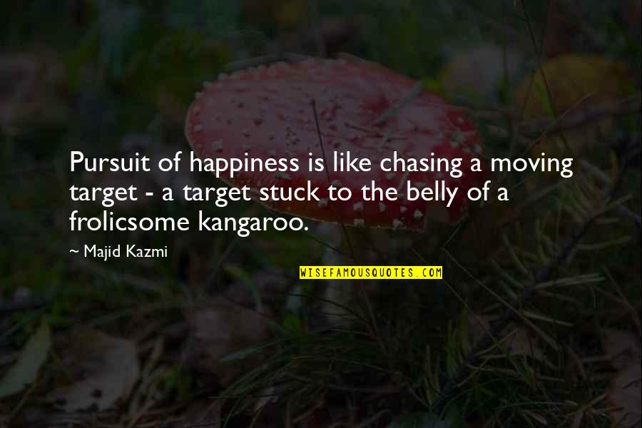 Chasing Your Happiness Quotes By Majid Kazmi: Pursuit of happiness is like chasing a moving