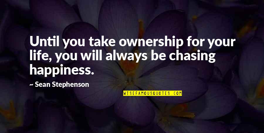 Chasing Your Happiness Quotes By Sean Stephenson: Until you take ownership for your life, you