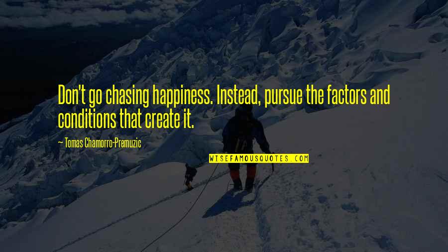 Chasing Your Happiness Quotes By Tomas Chamorro-Premuzic: Don't go chasing happiness. Instead, pursue the factors