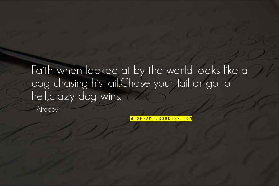 Chasing Your Tail Quotes By Attaboy: Faith when looked at by the world looks