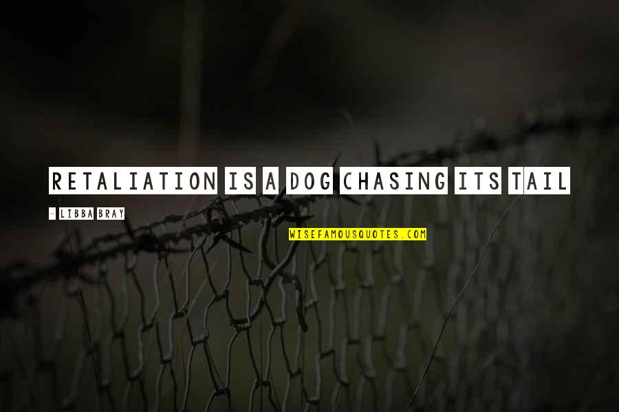 Chasing Your Tail Quotes By Libba Bray: Retaliation is a dog chasing its tail
