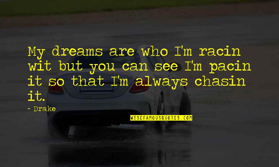 Chasin'waterfalls Quotes By Drake: My dreams are who I'm racin wit but
