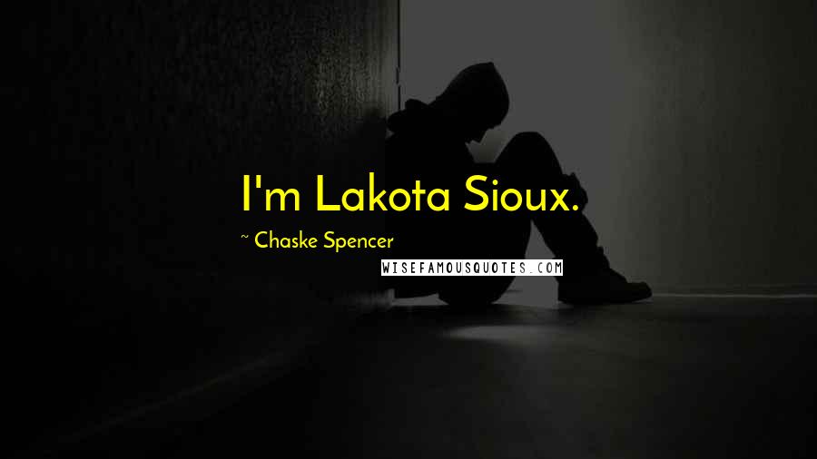 Chaske Spencer quotes: I'm Lakota Sioux.