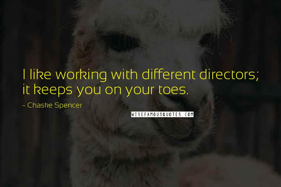 Chaske Spencer quotes: I like working with different directors; it keeps you on your toes.