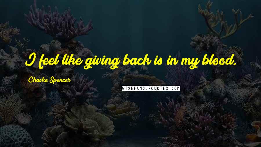 Chaske Spencer quotes: I feel like giving back is in my blood.