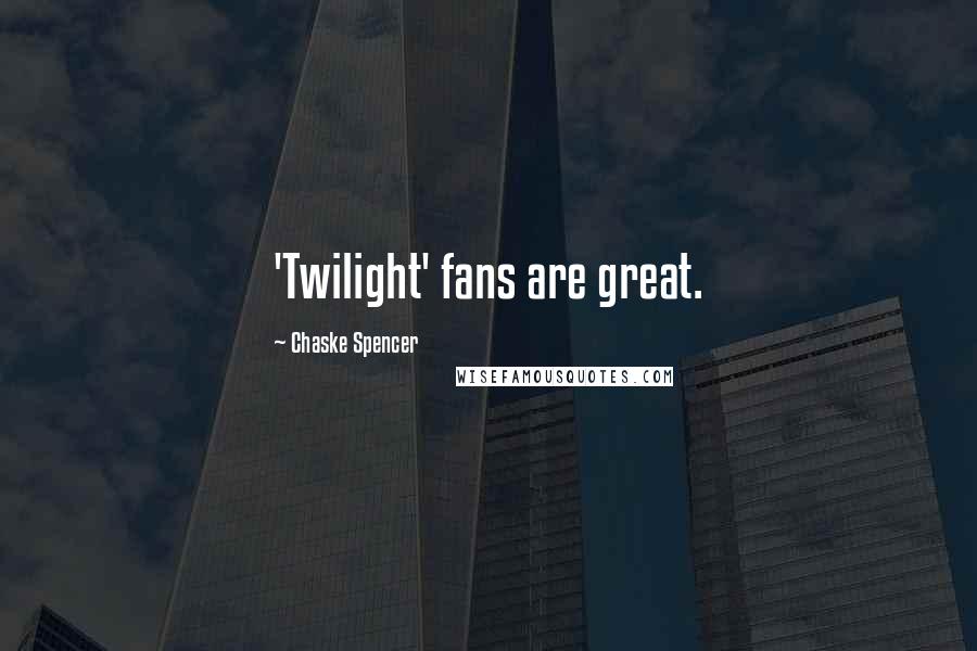 Chaske Spencer quotes: 'Twilight' fans are great.