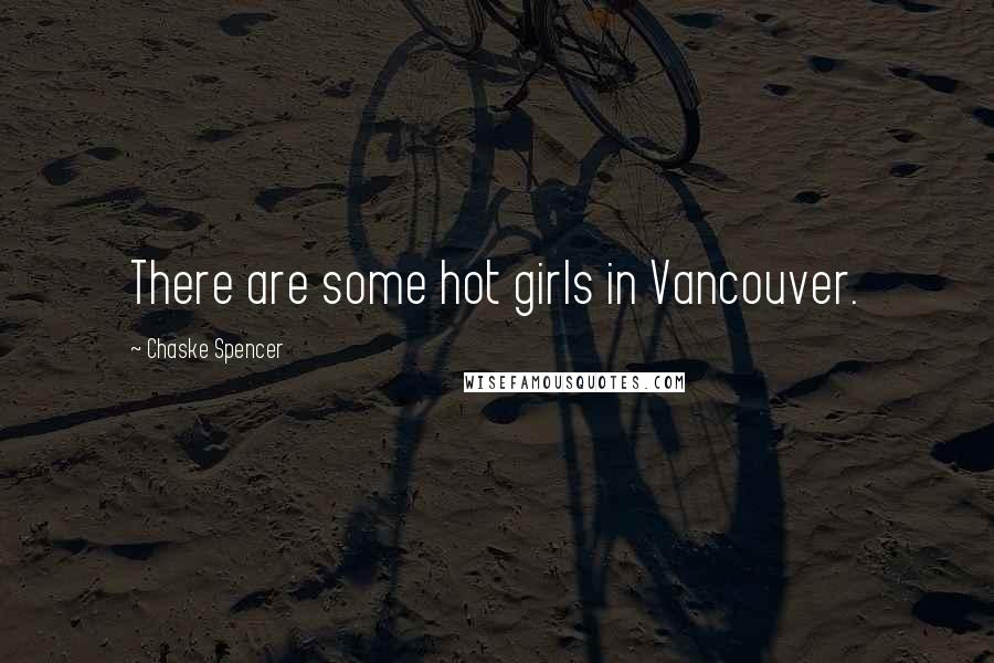 Chaske Spencer quotes: There are some hot girls in Vancouver.