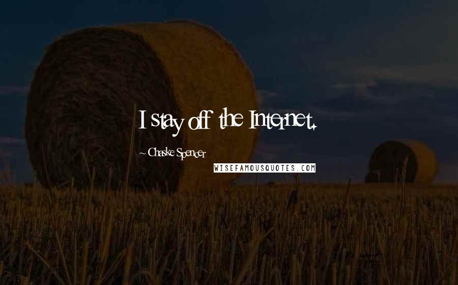 Chaske Spencer quotes: I stay off the Internet.