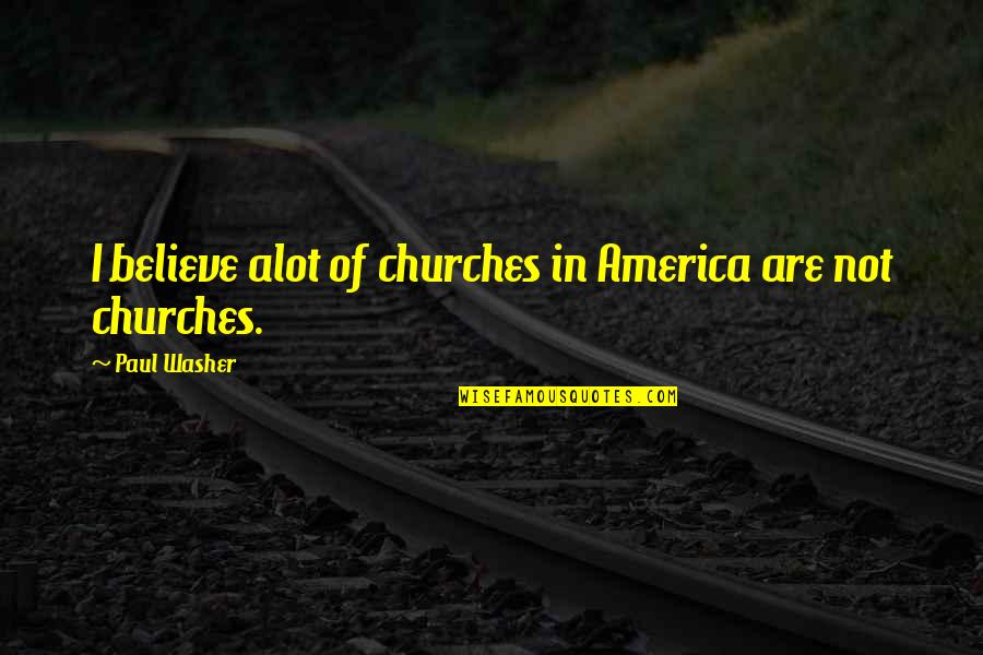 Chasmira's Quotes By Paul Washer: I believe alot of churches in America are