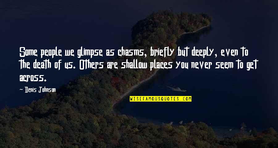 Chasms Quotes By Denis Johnson: Some people we glimpse as chasms, briefly but Chasms Quotes By Denis Johnson: Some people we glimpse as chasms, briefly but
