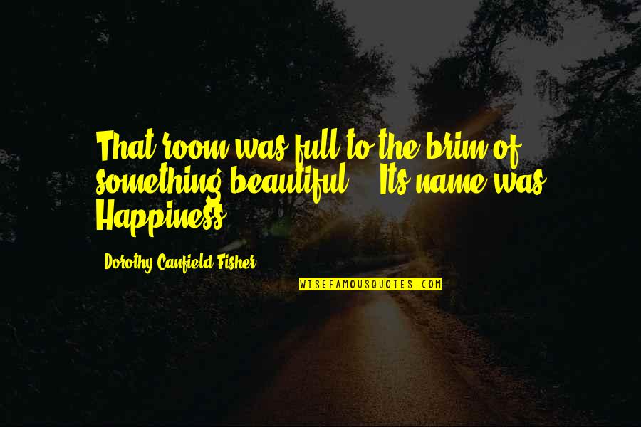 Chasnoff Ira Quotes By Dorothy Canfield Fisher: That room was full to the brim of Chasnoff Ira Quotes By Dorothy Canfield Fisher: That room was full to the brim of