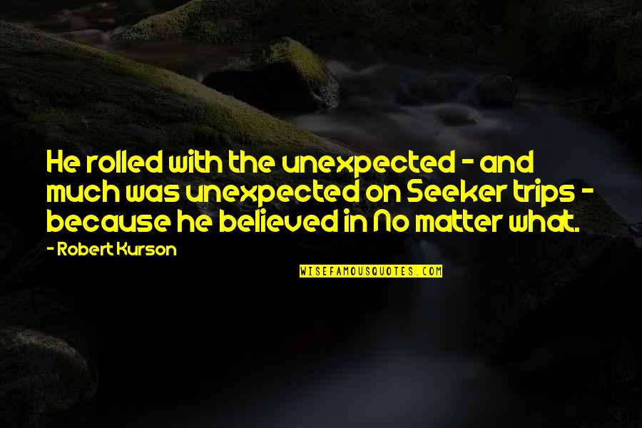 Chasnoff Jessica Quotes By Robert Kurson: He rolled with the unexpected - and much Chasnoff Jessica Quotes By Robert Kurson: He rolled with the unexpected - and much