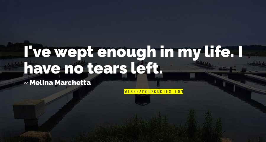 Chason Quotes By Melina Marchetta: I've wept enough in my life. I have