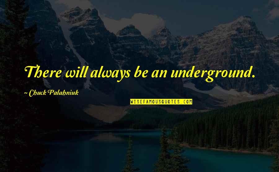Chasse Aux Quotes By Chuck Palahniuk: There will always be an underground.