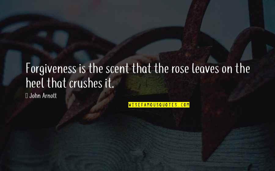 Chasselas Quotes By John Arnott: Forgiveness is the scent that the rose leaves