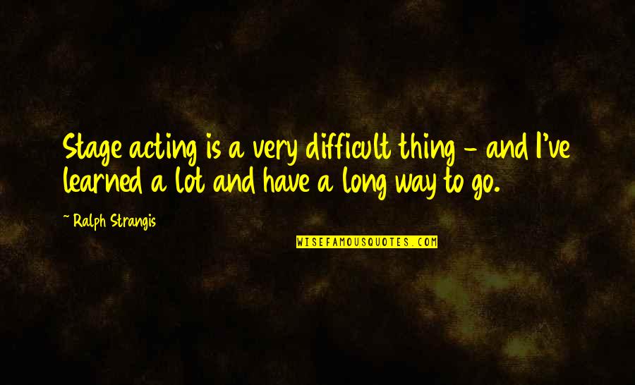 Chasselas Quotes By Ralph Strangis: Stage acting is a very difficult thing -