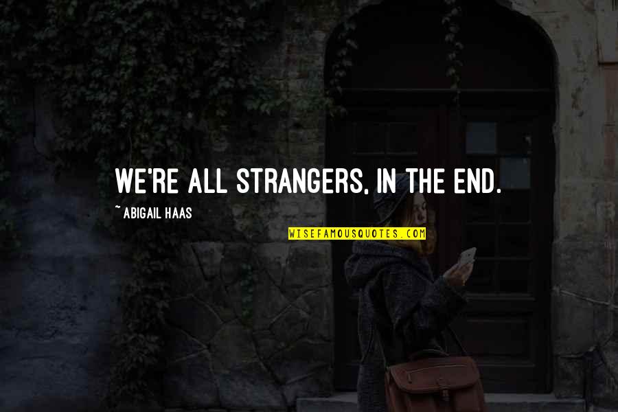 Chasseur Sauce Quotes By Abigail Haas: We're all strangers, in the end. Chasseur Sauce Quotes By Abigail Haas: We're all strangers, in the end.