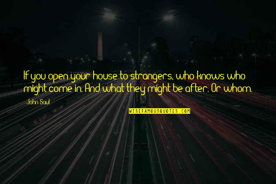 Chasseur Sauce Quotes By John Saul: If you open your house to strangers, who Chasseur Sauce Quotes By John Saul: If you open your house to strangers, who