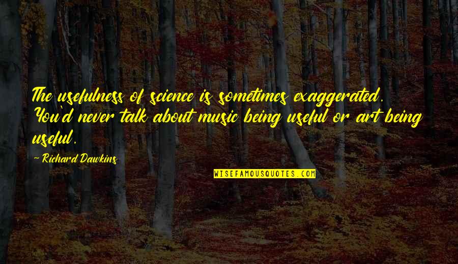 Chasseur Sauce Quotes By Richard Dawkins: The usefulness of science is sometimes exaggerated. You'd Chasseur Sauce Quotes By Richard Dawkins: The usefulness of science is sometimes exaggerated. You'd