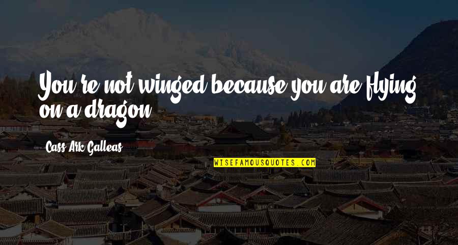 Chassey Media Quotes By Cass Ark Galleas: You're not winged because you are flying on Chassey Media Quotes By Cass Ark Galleas: You're not winged because you are flying on