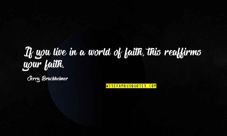 Chassey Media Quotes By Jerry Bruckheimer: If you live in a world of faith, Chassey Media Quotes By Jerry Bruckheimer: If you live in a world of faith,