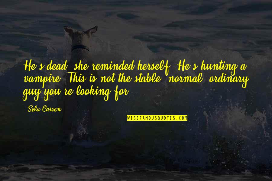 Chassey Media Quotes By Sela Carsen: He's dead, she reminded herself. He's hunting a Chassey Media Quotes By Sela Carsen: He's dead, she reminded herself. He's hunting a