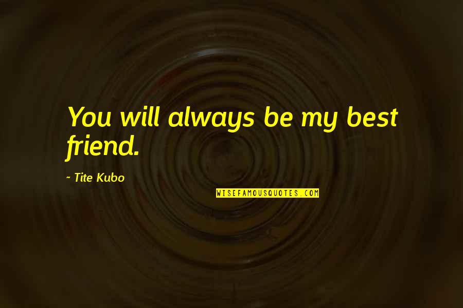 Chassey Media Quotes By Tite Kubo: You will always be my best friend. Chassey Media Quotes By Tite Kubo: You will always be my best friend.