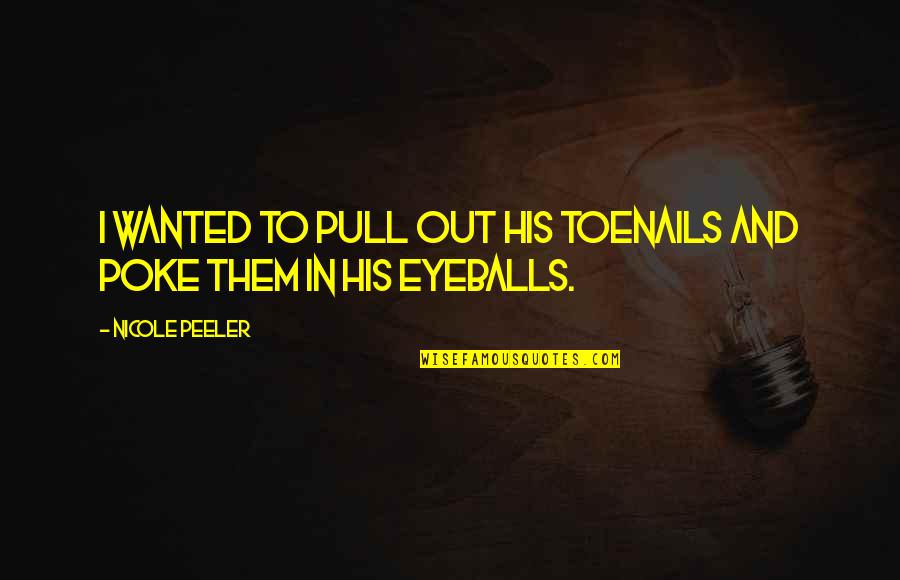 Chassidut Quotes By Nicole Peeler: I wanted to pull out his toenails and Chassidut Quotes By Nicole Peeler: I wanted to pull out his toenails and