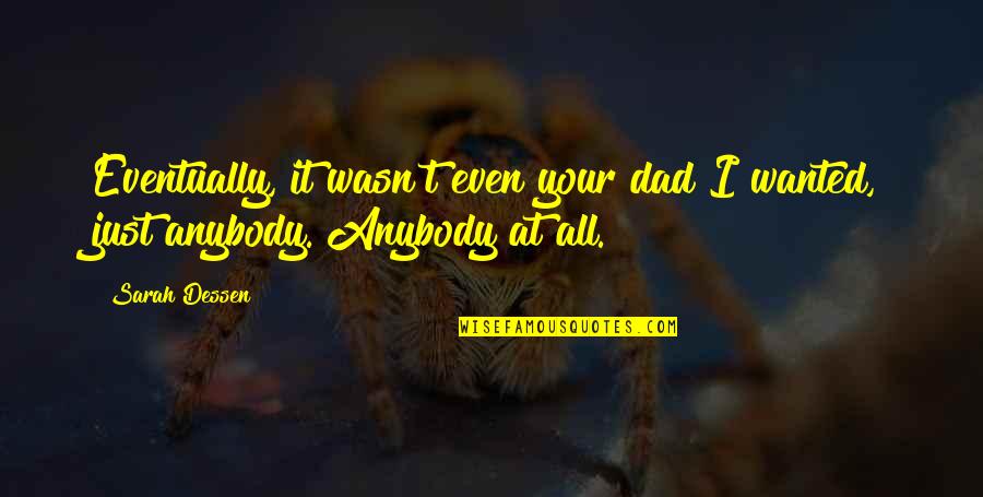 Chassidut Quotes By Sarah Dessen: Eventually, it wasn't even your dad I wanted,