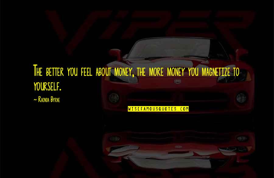 Chassidy Brooks Quotes By Rhonda Byrne: The better you feel about money, the more