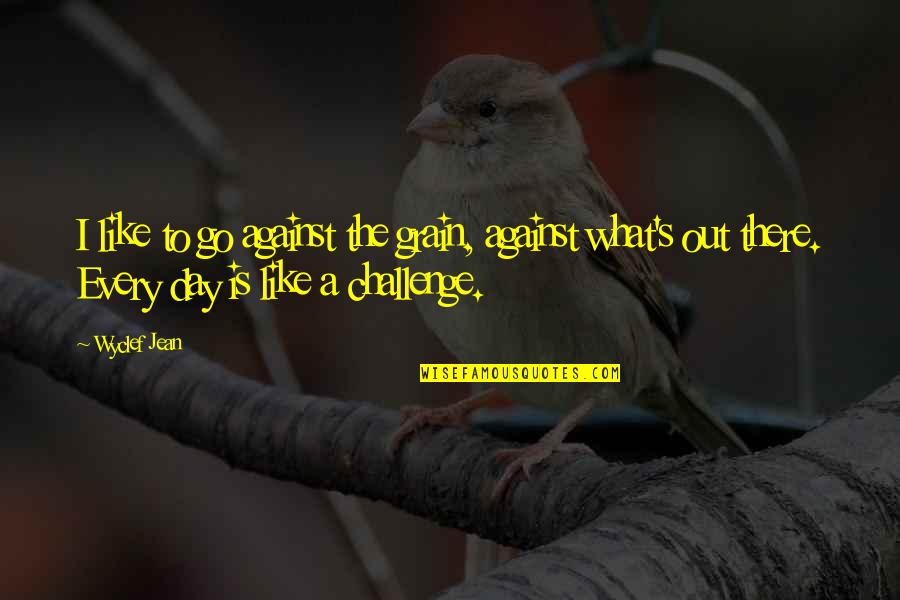 Chassidy Brooks Quotes By Wyclef Jean: I like to go against the grain, against Chassidy Brooks Quotes By Wyclef Jean: I like to go against the grain, against