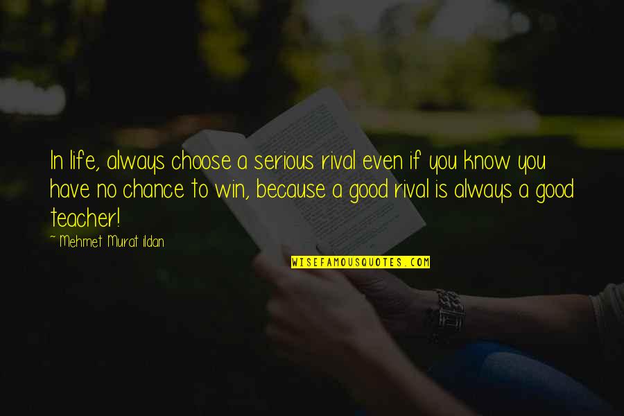 Chassidy Omogrosso Quotes By Mehmet Murat Ildan: In life, always choose a serious rival even Chassidy Omogrosso Quotes By Mehmet Murat Ildan: In life, always choose a serious rival even