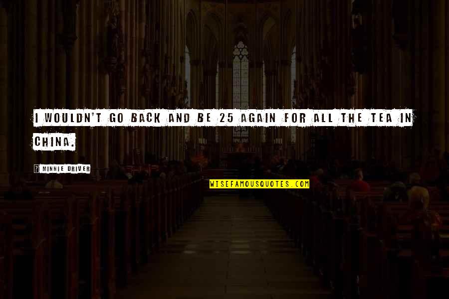 Chassis Quotes By Minnie Driver: I wouldn't go back and be 25 again Chassis Quotes By Minnie Driver: I wouldn't go back and be 25 again