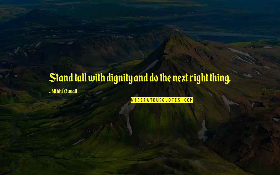 Chassis Quotes By Nikki Duvall: Stand tall with dignity and do the next Chassis Quotes By Nikki Duvall: Stand tall with dignity and do the next