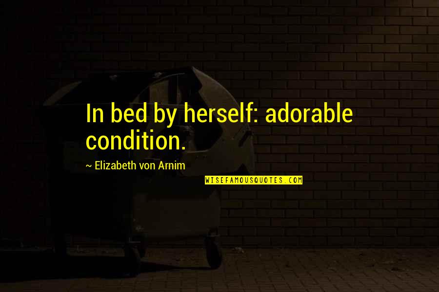 Chassmaniak Quotes By Elizabeth Von Arnim: In bed by herself: adorable condition.