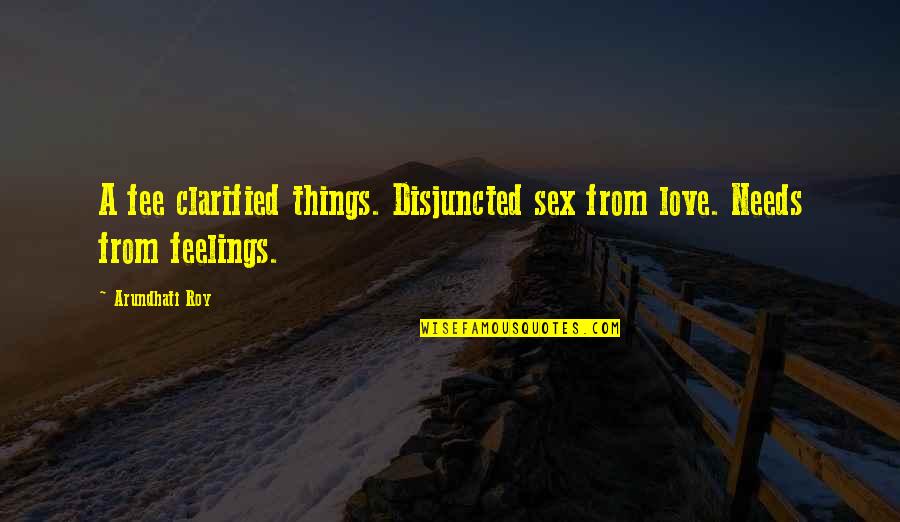 Chassol Birds Quotes By Arundhati Roy: A fee clarified things. Disjuncted sex from love.