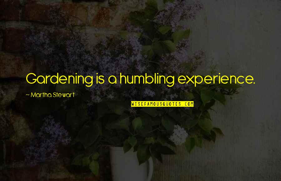 Chasssssssse Quotes By Martha Stewart: Gardening is a humbling experience. Chasssssssse Quotes By Martha Stewart: Gardening is a humbling experience.