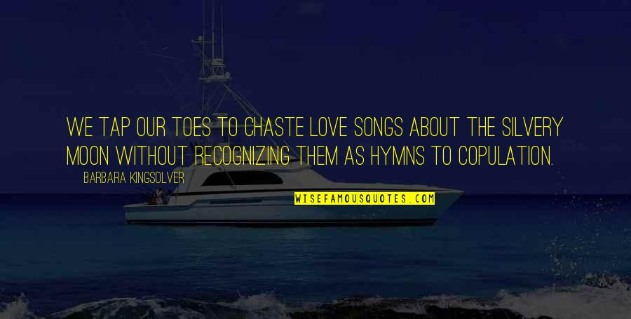 Chaste Quotes By Barbara Kingsolver: We tap our toes to chaste love songs Chaste Quotes By Barbara Kingsolver: We tap our toes to chaste love songs